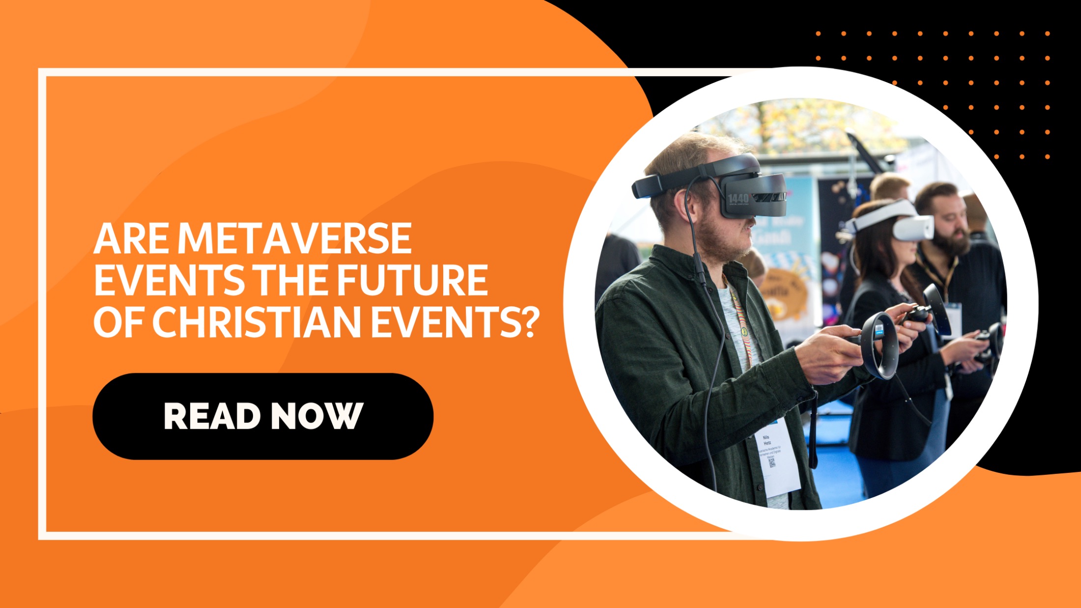 You are currently viewing ARE METAVERSE EVENTS THE FUTURE OF CHRISTIAN EVENTS? WE COMPARED THE PROS AND CONS OF HOSTING A METAVERSE VIRTUAL EVENT